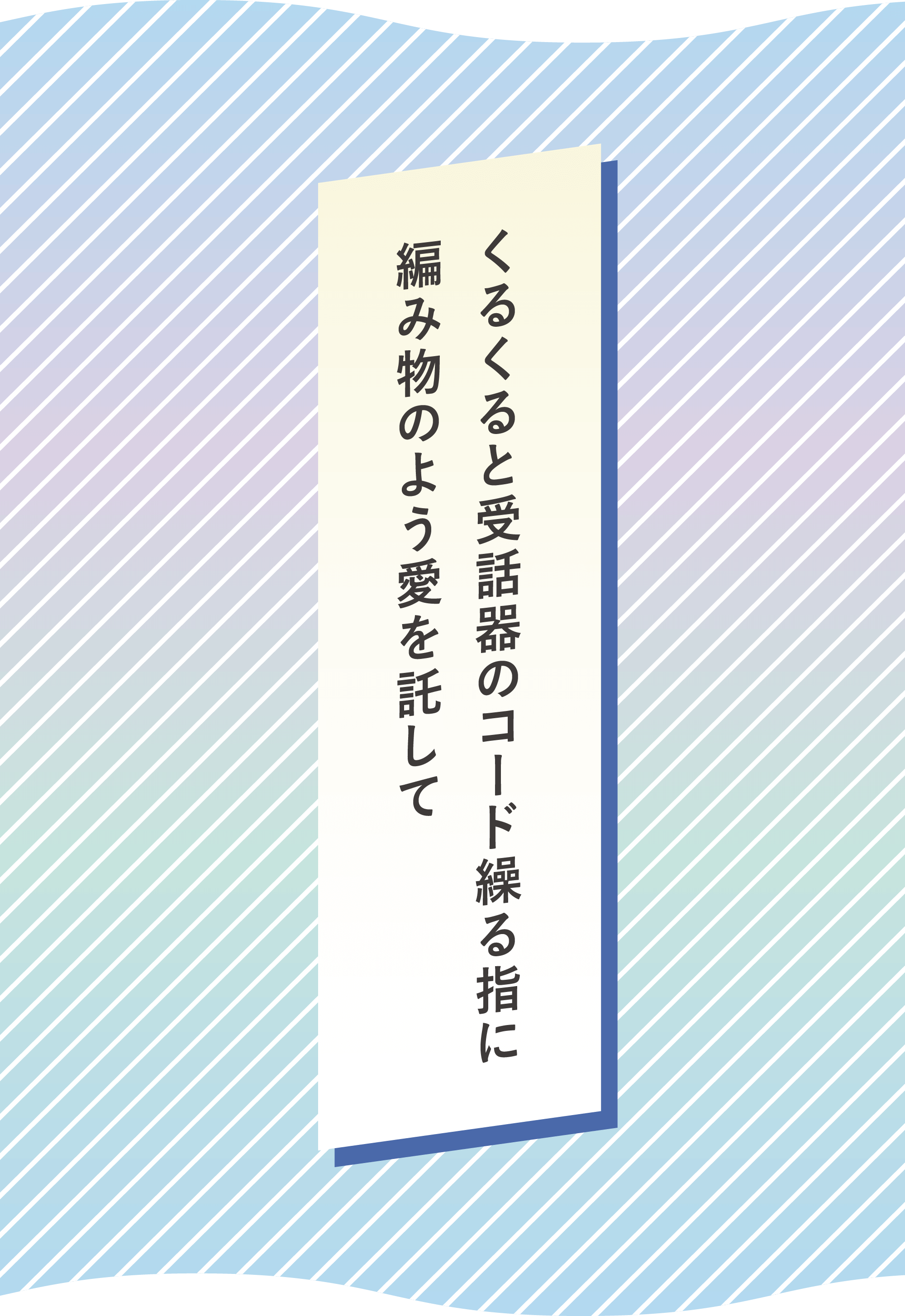 くるくると受話器のコード繰る指に 編み物のよう愛を託して