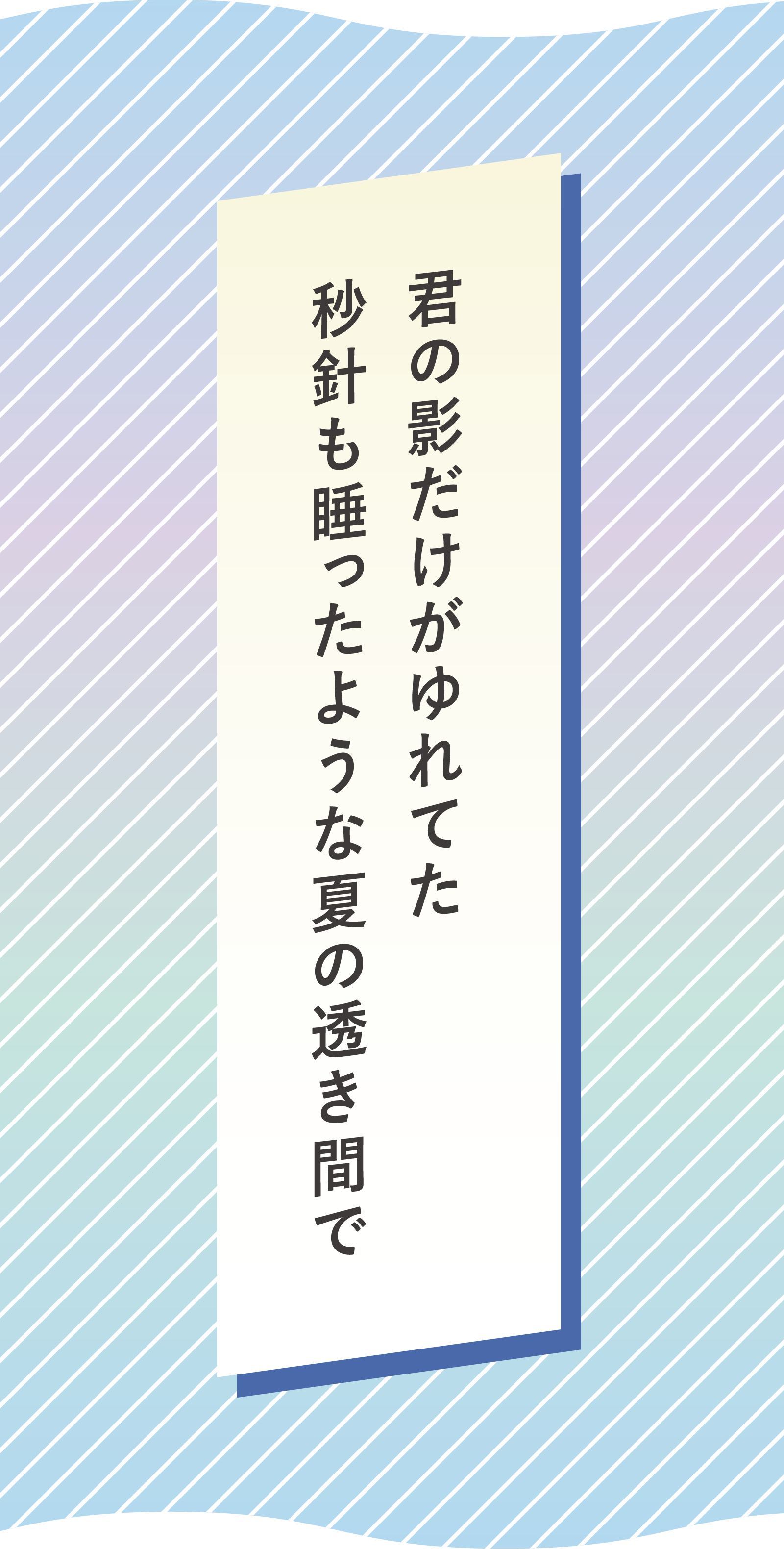 君の影だけがゆれてた　秒針も睡ったような夏の透き間で